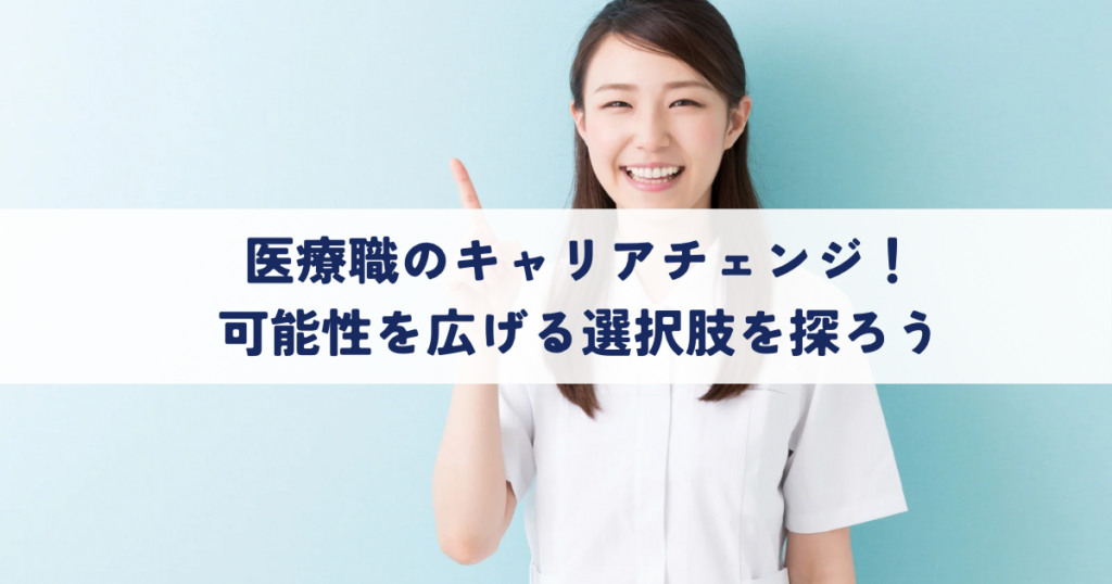 医療職のキャリアチェンジ！可能性を広げる選択肢を探ろう