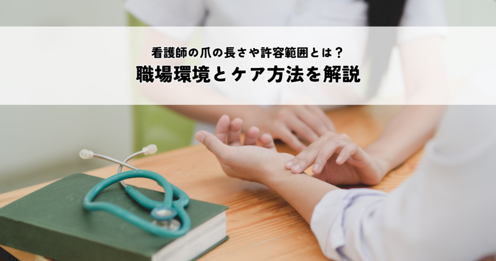 看護師の爪の長さや許容範囲とは？職場環境とケア方法を解説
