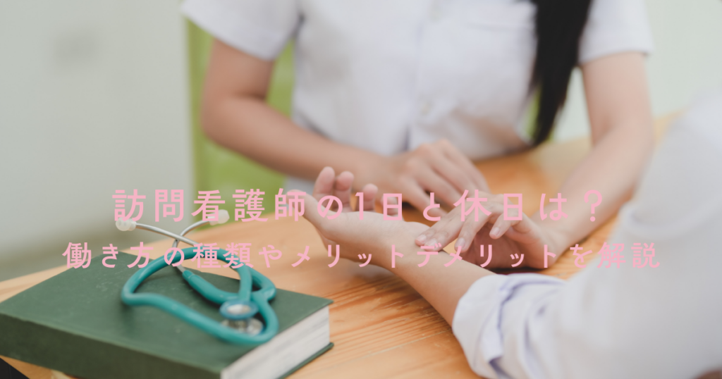 訪問看護師の1日と休日は？働き方の種類やメリットデメリットを解説