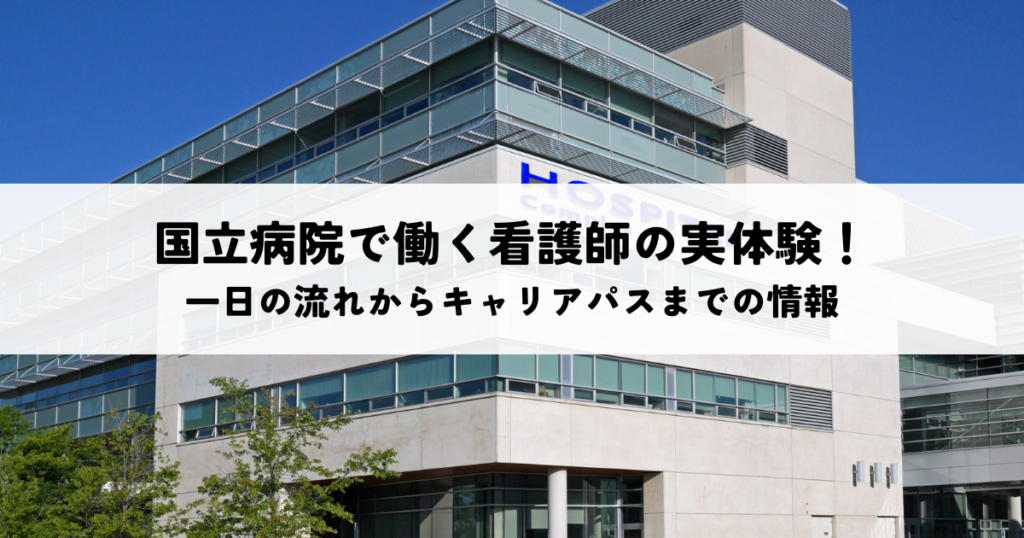国立病院で働く看護師の実体験！一日の流れからキャリアパスまでの情報