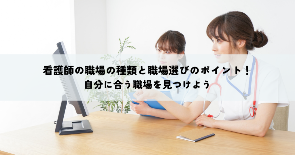 看護師の職場種類と職場選びのポイントを解説！自分に合う職場を見つけよう