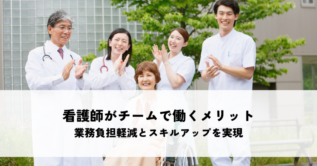 看護師が少人数チームで働くメリット！業務負担軽減とスキルアップを実現